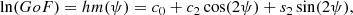 $$ \begin{aligned} \ln ( GoF) = hm(\psi )=c_0 + c_2\cos (2\psi ) + s_2 \sin (2\psi ) ,\end{aligned} $$
