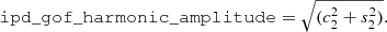 $$ \begin{aligned} \mathtt{ipd\_gof\_harmonic\_amplitude }=\sqrt{(c_2^2 + s_2^2)} .\end{aligned} $$