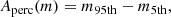$$ \begin{aligned} A_{\rm perc}(m)= m_{95\mathrm{th} } -m_{5\mathrm{th} },\end{aligned} $$