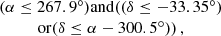 $$ \begin{aligned} \begin{array}{c} (\alpha \le 267.9^\circ ) \mathrm{and } ((\delta \le -33.35^\circ ) \\ \mathrm{or } (\delta \le \alpha - 300.5^\circ )) \,, \end{array} \end{aligned} $$