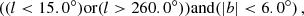 $$ \begin{aligned} ((l < 15.0^\circ ) \mathrm{or } (l > 260.0^\circ )) \mathrm{and } (|b| < 6.0^\circ ) \,, \end{aligned} $$