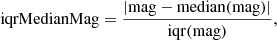 $$ \begin{aligned} \mathrm{iqrMedianMag} = \frac{|\mathrm{mag} - \mathrm{median(mag)} | }{ \mathrm{iqr(mag)} } ,\end{aligned} $$