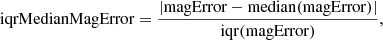 $$ \begin{aligned} \mathrm{iqrMedianMagError} = \frac{| \mathrm{magError} - \mathrm{median(magError)} |}{ \mathrm{iqr(magError)} } ,\end{aligned} $$