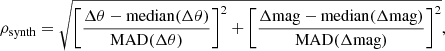 $$ \begin{aligned} \rho _{\rm synth} = \sqrt{\left[ \frac{\Delta \theta -\mathrm{median}({\Delta \theta })}{\mathrm{MAD}({\Delta \theta })} \right]^2 + \left[ \frac{\Delta \mathrm{mag}-\mathrm{median}({\Delta \mathrm{mag}})}{\mathrm{MAD}({\Delta \mathrm{mag}})} \right]^2}, \end{aligned} $$