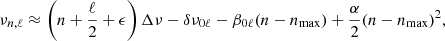 $$ \begin{aligned} \nu _{n,\ell } \approx \left(n + \frac{\ell }{2} + \epsilon \right) \Delta \nu - \delta \nu _{0\ell } - \beta _{0\ell } (n - n_{\rm max}) + \frac{\alpha }{2} (n - n_{\rm max})^2, \end{aligned} $$