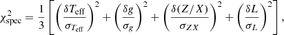 $$ \begin{aligned} \chi ^2_{\mathrm{spec} } = \frac{1}{3} \left[\left(\frac{\delta T_{\rm eff}}{\sigma _{T_{\rm eff}}}\right)^2 + \left(\frac{\delta g}{\sigma _{g}}\right)^2 + \left(\frac{\delta (Z/X)}{\sigma _{ZX}}\right)^2 + \left(\frac{\delta L}{\sigma _{L}}\right)^2\right], \end{aligned} $$