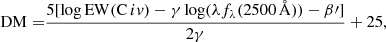 $$ \begin{aligned} \mathrm{{DM = }}\frac{{5[\log \mathrm{EW}(\mathrm{C}\,iv ) - \gamma \log (\lambda {f_\lambda }(2500\,{\AA })) - \beta \prime ]}}{{2\gamma }}+25, \end{aligned} $$