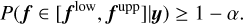 $P\left( {{\bf{f}} \in \left[ {{{\bf{f}}^{{\rm{low}}}},{{\bf{f}}^{{\rm{upp}}}}} \right]\left| {\bf{y}} \right.} \right) \ge 1 - \alpha .$