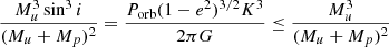 $$ \begin{aligned} \frac{M^{3}_{u}\sin ^{3}i}{(M_{u} + M_{p})^2} = \frac{P_{\mathrm{orb} }(1-e^2)^{3/2}K^3}{2{\pi }G} \le \frac{M^{3}_{u}}{(M_{u} + M_{p})^2} \end{aligned} $$