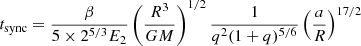 $$ \begin{aligned} t_{\mathrm{sync} } = \frac{\beta }{5 \times 2^{5/3}E_{2}} \left( \frac{R^{3}}{GM} \right)^{1/2} \frac{1}{q^{2}(1+q)^{5/6}} \left( \frac{a}{R} \right)^{17/2} \end{aligned} $$