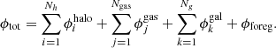 $$ \begin{aligned} \phi _{\rm tot}= \sum _{i=1}^{N_h}\phi _i^\mathrm{halo}+\sum _{j=1}^{N_{\rm gas}}\phi _j^\mathrm{gas}+\sum _{k=1}^{N_g}\phi _k^\mathrm{gal}+\phi _{\rm foreg}. \end{aligned} $$