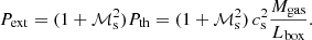 $$ \begin{aligned} P_{\rm ext} = (1 + \mathcal{M} _{\rm s}^2) P_{\rm th} = (1 + \mathcal{M} _{\rm s}^2) \, c_{\rm s}^2 \frac{M_{\rm gas}}{L_{\rm box}}. \end{aligned} $$