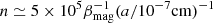 $ n \simeq 5 \times 10^5 \beta _{\mathrm{mag}}^{-1} (a / 10^{-7} \mathrm{cm}) ^{-1} $