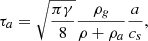 $$ \begin{aligned} \tau _{a} = \sqrt{{\pi \gamma \over 8} } { \rho _g \over \rho + \rho _a} { a \over c_s} ,\end{aligned} $$