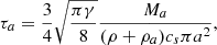 $$ \begin{aligned} \tau _{a} = {3 \over 4} \sqrt{{\pi \gamma \over 8} } { M_a \over (\rho + \rho _a) c_s \pi a ^2} ,\end{aligned} $$
