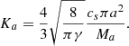 $$ \begin{aligned} K _{a} = {4 \over 3} \sqrt{{8 \over \pi \gamma } } { c_s \pi a^2 \over M_a} .\end{aligned} $$