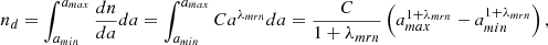 $$ \begin{aligned} n_d = \int _{a_{min}} ^{a_{max}} {dn \over da} da = \int _{a_{min}} ^{a_{max}} C a^{ \lambda _{mrn} } da = {C \over 1 + \lambda _{mrn} } \left( a_{max}^{1+\lambda _{mrn}} - a_{min}^{1+\lambda _{mrn}} \right), \end{aligned} $$
