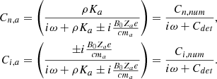 $$ \begin{aligned} \nonumber C_{n,a}&= \left( { \rho K_{a} \over i \omega + \rho K_{a} \pm i {B_0 Z_{a} e \over c m_{a}} } \right) = { C_{n,num} \over i \omega + C_{det}} , \\ C_{i,a}&= \left( { \pm i {B_0 Z_{a} e \over c m_{a}} \over i \omega + \rho K_{a} \pm i {B_0 Z_{a} e \over c m_{a}} } \right) = { C_{i,num} \over i \omega + C_{det}}. \end{aligned} $$