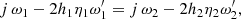 $$ \begin{aligned} j\, \omega _1 - 2h_1 \eta _1 \omega^\prime _1 = j\, \omega _2 - 2h_2 \eta _2 \omega^\prime _2, \end{aligned} $$