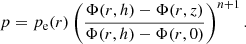 $$ \begin{aligned}&p = p_{\rm e}(r) \left( \frac{\Phi (r,h)-\Phi (r,z)}{\Phi (r,h)-\Phi (r,0)} \right)^{n+1}. \end{aligned} $$