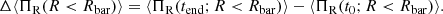 $$ \begin{aligned} \Delta \langle {\Pi _{\rm R} (R< R_{\rm bar})}\rangle = \langle {\Pi _{\rm R} (t_{\rm end}; R< R_{\rm bar})}\rangle - \langle {\Pi _{\rm R} (t_0; R < R_{\rm bar})}\rangle . \end{aligned} $$