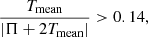 $$ \begin{aligned} \frac{T_{\rm mean}}{|\Pi + 2T_{\rm mean}|} > 0.14, \end{aligned} $$
