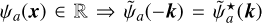 ${\psi _a}\left( {\bf{x}} \right) \in {\rm{R}} \Rightarrow {\tilde \psi _a}\left( { - {\bf{k}}} \right) = \tilde \psi _a^ \star \left( {\bf{k}} \right)s$