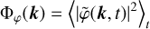 ${{\rm{\Phi }}_\varphi }\left( {\bf{k}} \right) = {\left\langle {{{\left| {{{\tilde \varphi }_}\left( {{\bf{k}},t} \right)} \right|}^2}} \right\rangle _t}$