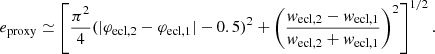 $$ \begin{aligned} e_\mathrm{proxy} \simeq \left[ \frac{\pi ^2}{4} (|\varphi _\mathrm{ecl,2} - \varphi _\mathrm{ecl,1} | - 0.5)^2 + \left( \frac{w_\mathrm{ecl,2} - w_\mathrm{ecl,1} }{w_\mathrm{ecl,2} + w_\mathrm{ecl,1} }\right)^2 \right]^{1/2}. \end{aligned} $$