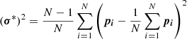 $$ \begin{aligned} (\boldsymbol{\sigma }^*)^2 = \frac{N-1}{N} \sum ^N_{i=1} \left( \boldsymbol{p_i} - \frac{1}{N}\sum ^N_{i=1}\boldsymbol{p_i} \right)^2 \nonumber \end{aligned} $$