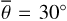 $\bar \theta = {30^ \circ }$