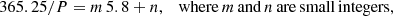 $$ \begin{aligned} 365.25/P = m\, 5.8 + n, \quad {\mathrm{where}\,m\,\mathrm{and}\,n\,\mathrm{are\,small\,integers},} \end{aligned} $$