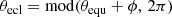$$ \begin{aligned} \theta _{\rm ecl} = \mathrm{mod}(\theta _{\rm equ}+\phi ,\,2\pi ) \end{aligned} $$