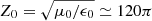 $ Z_0=\sqrt{\mu_0/\epsilon_0}\simeq120\pi $