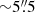 $ {\sim}5{{\overset{\prime\prime}{.}}}5 $