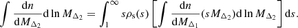 $$ \begin{aligned} \int \frac{\mathrm{d} n}{\mathrm{d} M_{\Delta _2}}\mathrm{d} \ln {M_{\Delta _2}}=\int _{1}^{\infty }s\rho _{\rm s}(s)\left[\int \frac{\mathrm{d} n}{\mathrm{d} M_{\Delta _1}}(s M_{\Delta _2}) \mathrm{d} \ln {M_{\Delta _2}}\right]\mathrm{d} s. \end{aligned} $$