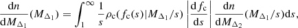 $$ \begin{aligned} \frac{\mathrm{d} n}{\mathrm{d} M_{\Delta _1}}(M_{\Delta _1}) = \int _{1}^{\infty }\frac{1}{s}\rho _\text{c}(f_\text{c}(s)|M_{\Delta _1}/s)\left|\frac{\mathrm{d} f_\text{c}}{\mathrm{d} s}\right|\frac{\mathrm{d} n}{\mathrm{d} M_{\Delta _2}}( M_{\Delta _1}/s)\mathrm{d} s, \end{aligned} $$