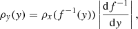 $$ \begin{aligned} \rho _y(y) = \rho _x(f^{-1}(y))\left|\frac{\mathrm{d} f^{-1}}{\mathrm{d} y}\right|, \end{aligned} $$