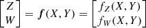 $$ \begin{aligned} \left[\begin{matrix} Z \\ W \end{matrix}\right] = \boldsymbol{f}(X,Y) = \left[\begin{matrix} f_Z(X,Y) \\ f_W(X,Y) \end{matrix}\right] \end{aligned} $$