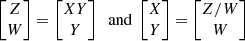 $$ \begin{aligned} \left[\begin{matrix} Z \\ W \end{matrix}\right] = \left[\begin{matrix} XY \\ Y \end{matrix}\right] \;\text{ and}\; \left[\begin{matrix} X \\ Y \end{matrix}\right] = \left[\begin{matrix} Z/W \\ W \end{matrix}\right] \end{aligned} $$