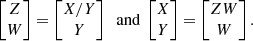 $$ \begin{aligned} \left[\begin{matrix} Z \\ W \end{matrix}\right] = \left[\begin{matrix} X/Y \\ Y \end{matrix}\right] \;\text{ and}\; \left[\begin{matrix} X \\ Y \end{matrix}\right] = \left[\begin{matrix} ZW \\ W \end{matrix}\right]. \end{aligned} $$