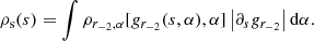 $$ \begin{aligned} \rho _{\rm s}(s) = \int \rho _{r_{-2},\alpha }[g_{r_{-2}}(s,\alpha ), \alpha ]\left|\partial _s g_{r_{-2}}\right|\mathrm{d} \alpha . \end{aligned} $$