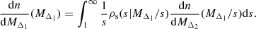$$ \begin{aligned} \frac{\mathrm{d} n}{\mathrm{d} M_{\Delta _1}}(M_{\Delta _1}) = \int _{1}^{\infty }\frac{1}{s}\rho _{\mathrm{s}}(s| M_{\Delta _1}/s)\frac{\mathrm{d} n}{\mathrm{d} M_{\Delta _2}}( M_{\Delta _1}/s)\mathrm{d} s. \end{aligned} $$