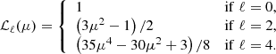 $$ \begin{aligned} {\mathcal{L} }_\ell (\mu ) = {\left\{ \begin{array}{ll} 1&\mathrm{if} \; \ell =0, \\ \left(3 \mu ^2 - 1\right)/2&\mathrm{if} \; \ell =2, \\ \left(35 \mu ^4 - 30 \mu ^2 + 3\right)/8&\mathrm{if} \; \ell =4. \end{array}\right.} \end{aligned} $$
