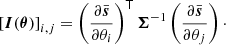 $$ \begin{aligned} \left[\boldsymbol{I}(\boldsymbol{\theta })\right]_{i,j} = \left(\frac{\partial \bar{\boldsymbol{s}}}{\partial \theta _i}\right)^\mathsf{T } \boldsymbol{\Sigma }^{-1} \left(\frac{\partial \bar{\boldsymbol{s}}}{\partial \theta _j}\right)\cdot \end{aligned} $$