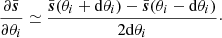 $$ \begin{aligned} \frac{\partial \bar{\boldsymbol{s}}}{\partial \theta _i} \simeq \frac{\bar{\boldsymbol{s}}(\theta _i + \mathrm{d}\theta _i) - \bar{\boldsymbol{s}}(\theta _i - \mathrm{d}\theta _i)}{2 \mathrm{d}\theta _i}\cdot \end{aligned} $$
