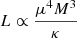 $ L \propto \frac{\mu^{4}M^{3}}{\kappa} $