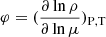 $ \varphi=(\frac{\partial \ln\rho}{\partial \ln\mu})_{\mathrm{P,T}} $