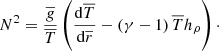 $$ \begin{aligned} N^2 = \frac{\overline{g}}{\overline{T}}\left(\frac{\mathrm{d}\overline{T}}{\mathrm{d}\overline{r}}-\left(\gamma -1\right)\overline{T}h_{\rho }\right)\cdot \end{aligned} $$