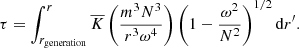 $$ \begin{aligned} \tau = \int _{r_{\rm generation}}^{r} \overline{K}\left(\frac{m^{3} N^3}{r^3 \omega ^4}\right)\left(1-\frac{\omega ^2}{N^2}\right)^{1/2} \mathrm{d}r^\prime . \end{aligned} $$